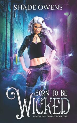 Born to be Wicked: A Snarky Urban Fantasy Series by Shade Owens