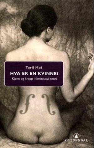 Hva er en kvinne?: kjønn og kropp i feministisk teori by Toril Moi