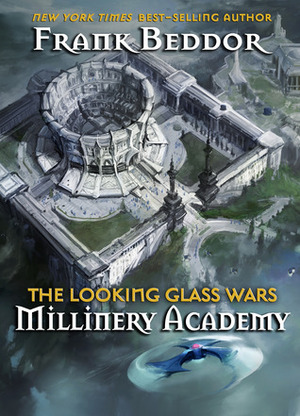 The Looking Glass Wars: Millinery Academy by Frank Beddor