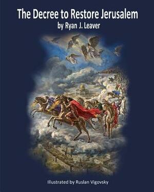 The Decree to Restore Jerusalem: Limited Black Edition by Ryan J. Leaver