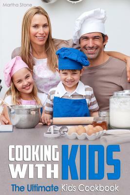 Cooking With Kids: The Ultimate Kids Cookbook by Martha Stone