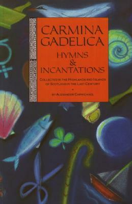 Carmina Gadelica: Hymns and Incantations by John MacInnes, Alexander Carmichael