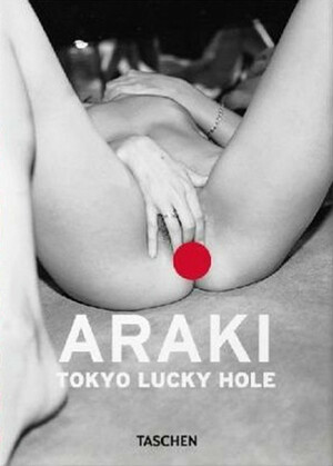 Araki: Tokyo Lucky Hole by Nobuyoshi Araki