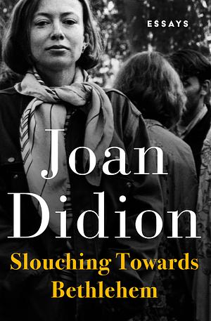 Slouching Towards Bethlehem by Joan Didion