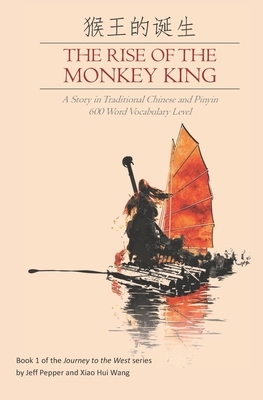 The Rise of the Monkey King: A Story in Traditional Chinese and Pinyin, 600 Word Vocabulary Level by Jeff Pepper