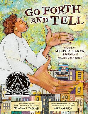 Go Forth and Tell: The Life of Augusta Baker, Librarian and Master Storyteller by Breanna J. McDaniel