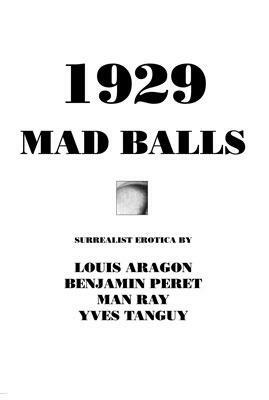 1929 and Mad Balls: Surrealist Erotica by Benjamin Péret, Louis Aragon