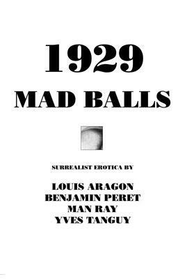 1929 and Mad Balls: Surrealist Erotica by Louis Aragon, Benjamin Péret