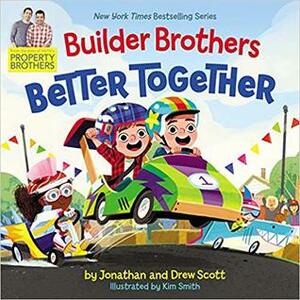 Builder Brothers: Better Together by Kim Smith, Jonathan Scott, Drew Scott