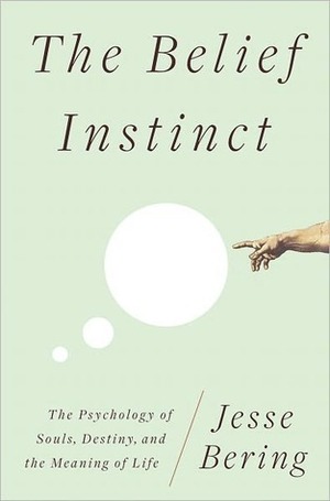 The Belief Instinct: The Psychology of Souls, Destiny, and the Meaning of Life by Jesse Bering