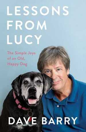 Lessons from Lucy: The Simple Joys of an Old, Happy Dog by Dave Barry