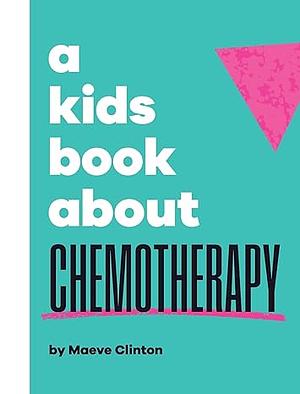 A Kids Book About Chemotherapy by Maeve Clinton