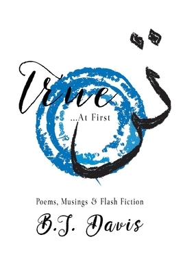 True...at First: Poems, Musings & Flash Fiction by Brenda Davis