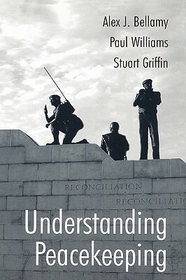 Understanding Peacekeeping by Alex J. Bellamy, Stuart Griffin, Paul D. Williams
