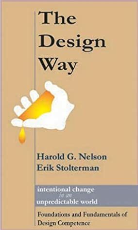 The Design Way: Intentional Change In An Unpredictable World: Foundations And Fundamentals Of Design Competence by Harold G. Nelson, Erik Stolterman