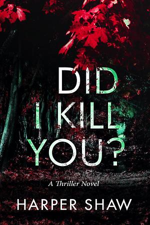 Did I Kill You? by Harper Shaw