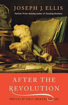 After the Revolution: Profiles of Early American Culture by Joseph J. Ellis