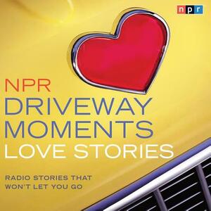 NPR Driveway Moments Love Stories: Radio Stories That Won't Let You Go by NPR