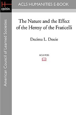 The Nature and the Effect of the Heresy of the Fraticelli by Decima L. Douie