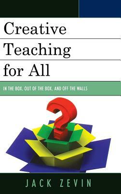 Creative Teaching for All: In the Box, Out of the Box, and Off the Walls by Jack Zevin