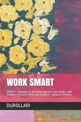 Work Smart: SERIES 2. Students at all Levels Improve Your Grades with Samples of Actual University Research Literature Reviews. by Durollari