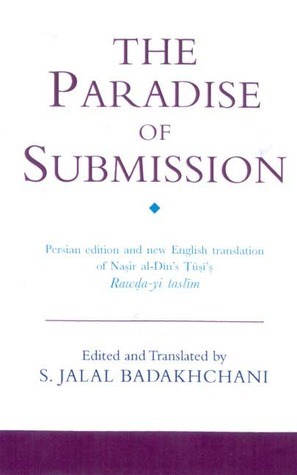 The Paradise of Submission: A Medieval Treatise on Ismaili Thought by Jambe Jalal H. Badakhchani, Christian Jambet, Nasir al-Din al-Tusi, Hermann Landolt, Jalal H. Badakhchani, S.J. Badakhchani