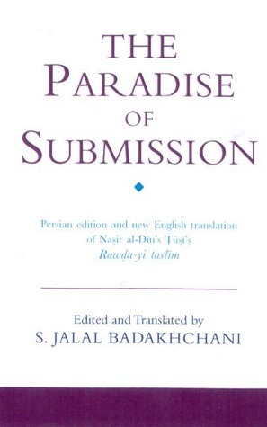 The Paradise of Submission: A Medieval Treatise on Ismaili Thought by S.J. Badakhchani, Hermann Landolt, Christian Jambet, Jambe Jalal H. Badakhchani, Nasir al-Din al-Tusi, Jalal H. Badakhchani