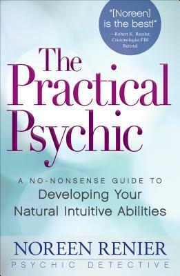 The Practical Psychic: A No-Nonsense Guide to Developing Your Natural Abilities by Noreen Renier