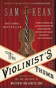 The Violinist's Thumb: And Other Lost Tales of Love, War, and Genius, as Written by Our Genetic Code by Sam Kean