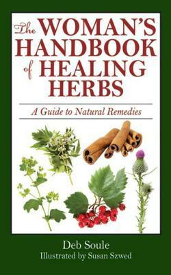The Woman's Handbook of Healing Herbs: A Guide to Natural Remedies by Susan Szwed, Deb Soule