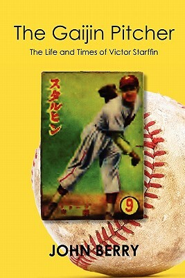The Gaijin Pitcher: The Life and Times of Victor Starffin by John Berry