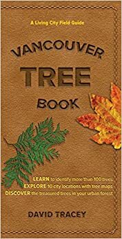 Vancouver Tree Book: A Living City Field Guide by David Tracey
