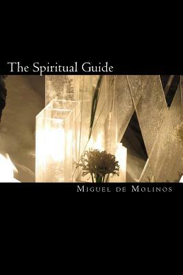 The Spiritual Guide: The Spiritual Guide which Disentangles the Soul, and Brings it by the Inward Way to the Getting of Perfect Contemplati by Miguel De Molinos