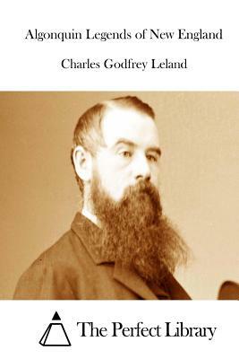 Algonquin Legends of New England by Charles Godfrey Leland