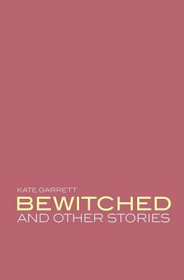 Bewitched and Other Stories by Kate Garrett