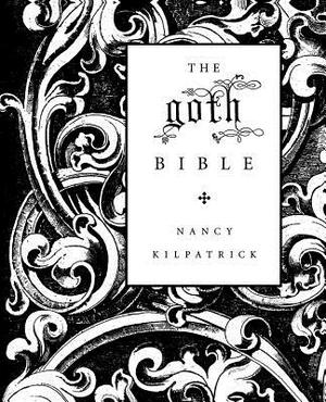 The Goth Bible: A Compendium for the Darkly Inclined by Nancy Kilpatrick