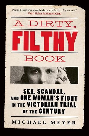 A Dirty, Filthy Book: Sex, Scandal, and One Woman's Fight in the Victorian Trial of the Century by Michael Meyer