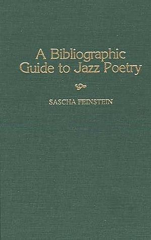 A Bibliographic Guide To Jazz Poetry by Sascha Feinstein