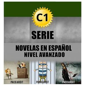 Spanish Novels: Advanced Learner's Bundle C1 - Three Spanish Stories for the Advanced in a Single Book by Paco Ardit