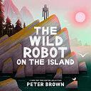 The Wild Robot on the Island by Peter Brown