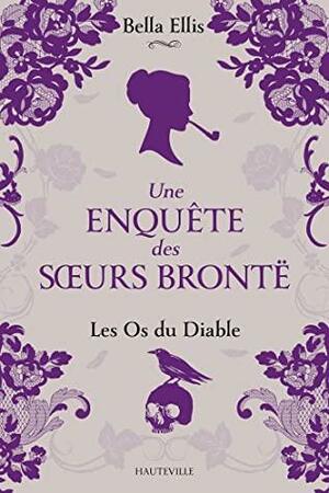 Les Os du diable: Une enquête des sœurs Brontë, T2 by Bella Ellis