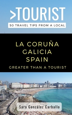 Greater Than a Tourist- La Coruña Galicia Spain: 50 Travel Tips from a Local by Greater Than a. Tourist, Sara González Carballo