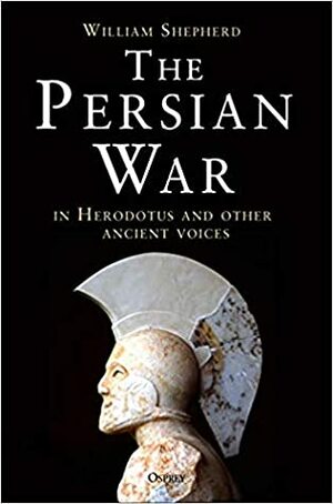 The Persian War: In Herodotus and Other Ancient Voices by William Shepherd