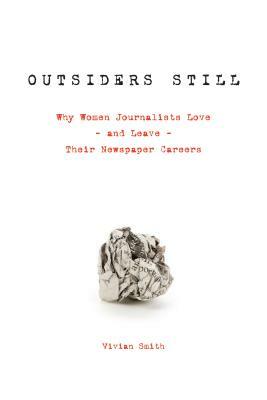 Outsiders Still: Why Women Journalists Love - And Leave - Their Newspaper Careers by Vivian Smith