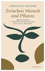 Zwischen Mensch und Pflanze: Vegetabile Hybriden in literarischen und grafischen Texten des 20. und 21. Jahrhunderts by Christina Becher