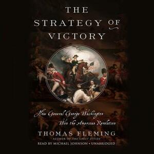 The Strategy of Victory: How General George Washington Won the American Revolution by Thomas Fleming