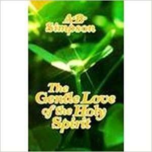 The Gentle Love of the Holy Spirit by A.B. Simpson