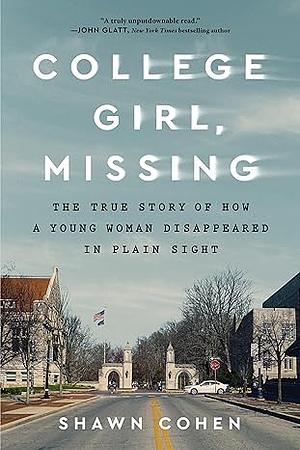 College Girl, Missing: The True Story of How a Young Woman Disappeared in Plain Sight by Shawn Cohen