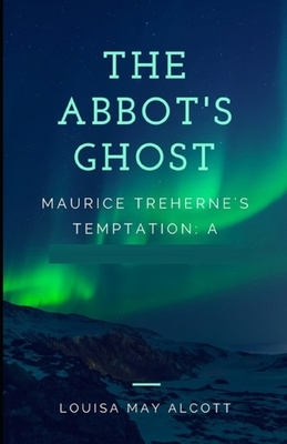 The Abbot's Ghost, or Maurice Treherne's Temptation Illustrated by Louisa May Alcott