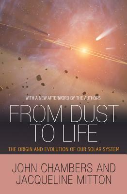 From Dust to Life: The Origin and Evolution of Our Solar System by Jacqueline Mitton, John Chambers